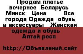 Продам платье вечернее, Беларусь, Минск › Цена ­ 80 - Все города Одежда, обувь и аксессуары » Женская одежда и обувь   . Алтай респ.